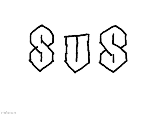 I only know how to make an S and a U, I need more | made w/ Imgflip meme maker