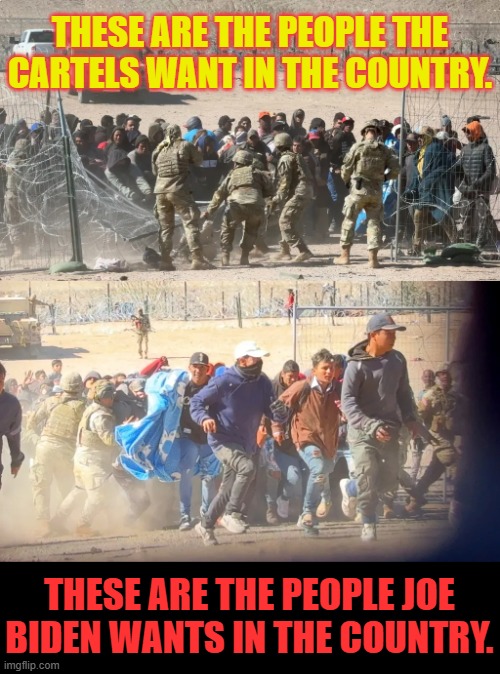 These Are The People Joe Biden Wants In The Country | THESE ARE THE PEOPLE THE CARTELS WANT IN THE COUNTRY. THESE ARE THE PEOPLE JOE BIDEN WANTS IN THE COUNTRY. | image tagged in memes,politics,joe biden,cartels,let me in,america | made w/ Imgflip meme maker