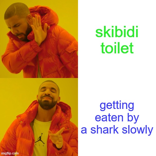 Drake Hotline Bling Meme | skibidi toilet; getting eaten by a shark slowly | image tagged in memes,drake hotline bling | made w/ Imgflip meme maker