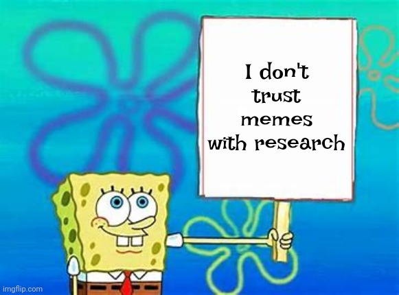 memes don't count as valid research | I don't trust memes with research | image tagged in spongebob sign | made w/ Imgflip meme maker