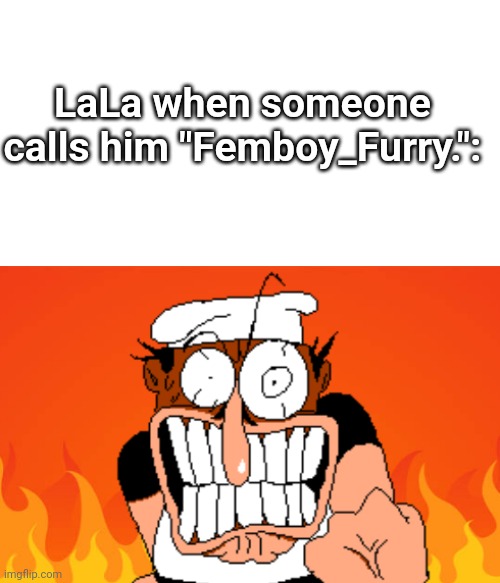 MSMG Slander #49 | LaLa when someone calls him "Femboy_Furry.": | made w/ Imgflip meme maker