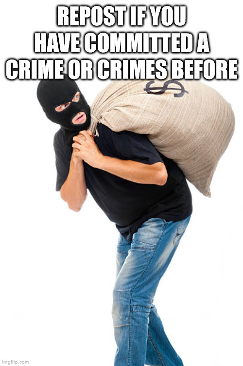 I have :3 | REPOST IF YOU HAVE COMMITTED A CRIME OR CRIMES BEFORE | made w/ Imgflip meme maker