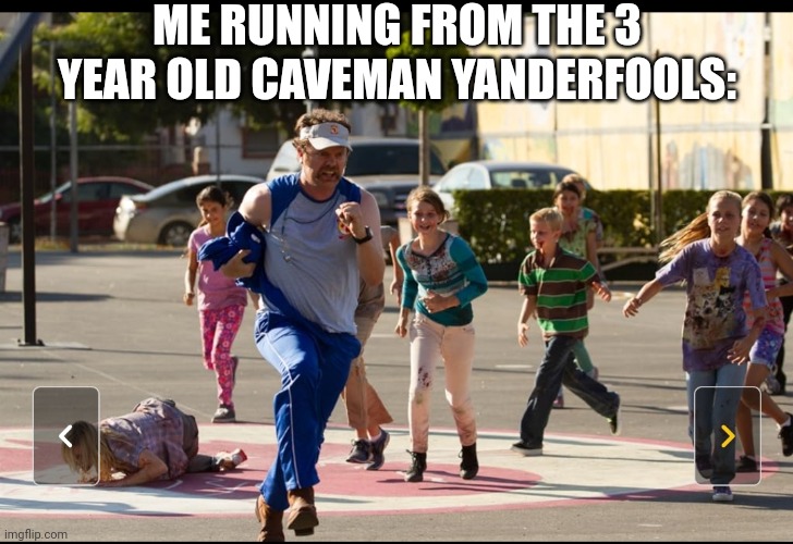 LOL | ME RUNNING FROM THE 3 YEAR OLD CAVEMAN YANDERFOOLS: | made w/ Imgflip meme maker