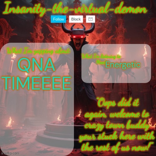 Ask me anything (not name or something like that tho) | QNA TIMEEEE; Energetic | image tagged in insanity-the-virtual-demon announcement temp better version | made w/ Imgflip meme maker