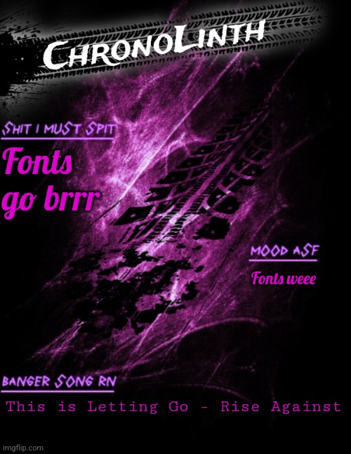 Very original Chronolinth temp | Fonts go brrr; Fonts weee; This is Letting Go - Rise Against | image tagged in very original chronolinth temp | made w/ Imgflip meme maker