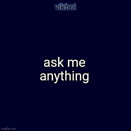 ask me anything | image tagged in evil vikboi temp modern | made w/ Imgflip meme maker