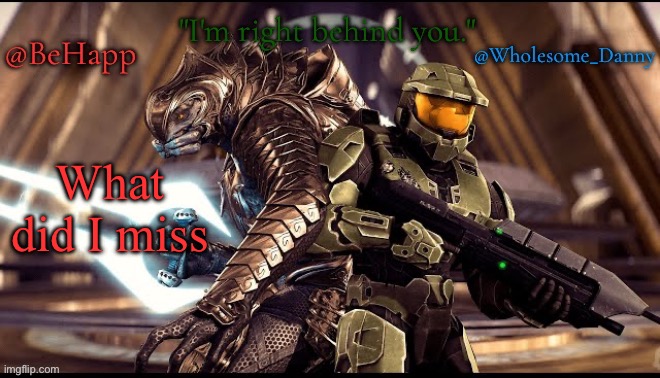 Behapp, Wholesome_danny | What did I miss | image tagged in behapp wholesome_danny | made w/ Imgflip meme maker