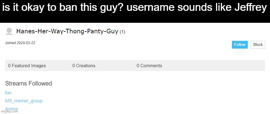 is it okay to ban this guy? username sounds like Jeffrey | made w/ Imgflip meme maker