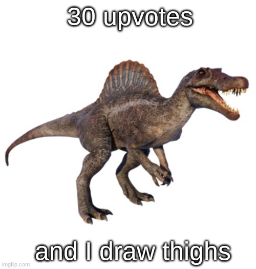 feminine thighs btw | 30 upvotes; and I draw thighs | image tagged in jpspinosaurus's other announcement temp | made w/ Imgflip meme maker