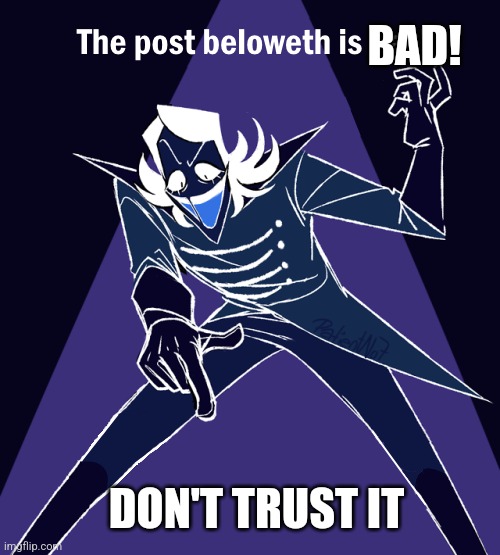 I want this to line up with a "the post above" meme I also made p.s. if this is above your meme no offense | BAD! DON'T TRUST IT | image tagged in the post beloweth is gay | made w/ Imgflip meme maker