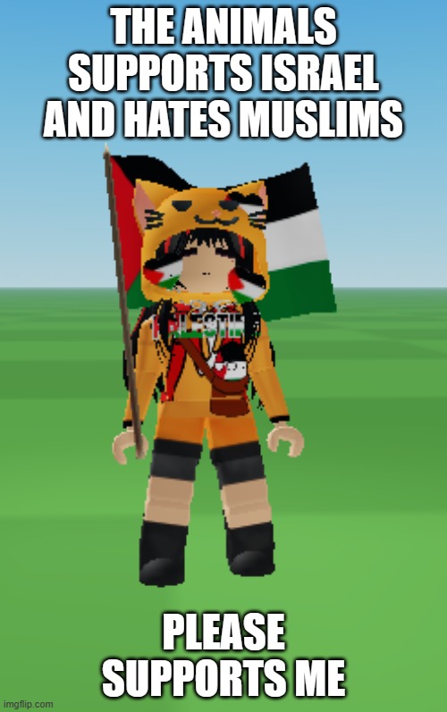 budsforbuddies supporting palestine for being less hated | THE ANIMALS SUPPORTS ISRAEL AND HATES MUSLIMS; PLEASE SUPPORTS ME | image tagged in budsforbuddies the palestine supporter and countryballs fan,palestine,countryballs,israel,roblox,budsforbuddies | made w/ Imgflip meme maker