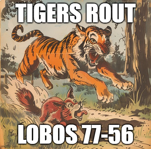 TIGERS ROUT; LOBOS 77-56 | made w/ Imgflip meme maker