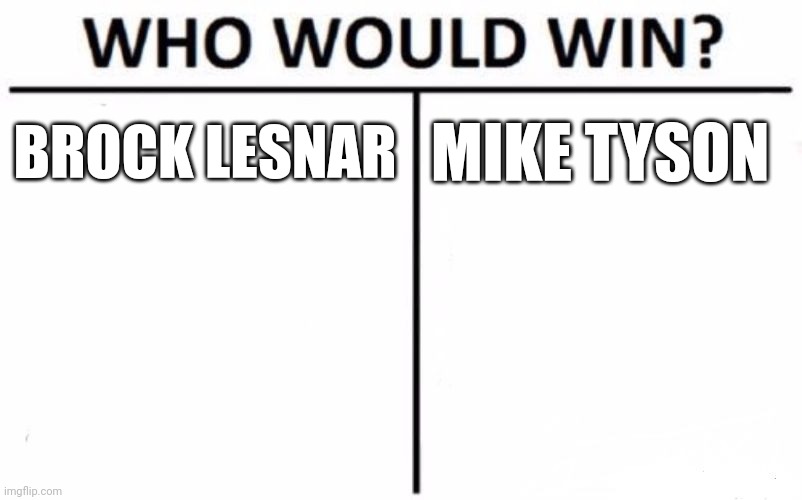 Who Would Win? Meme | BROCK LESNAR; MIKE TYSON | image tagged in memes,who would win | made w/ Imgflip meme maker