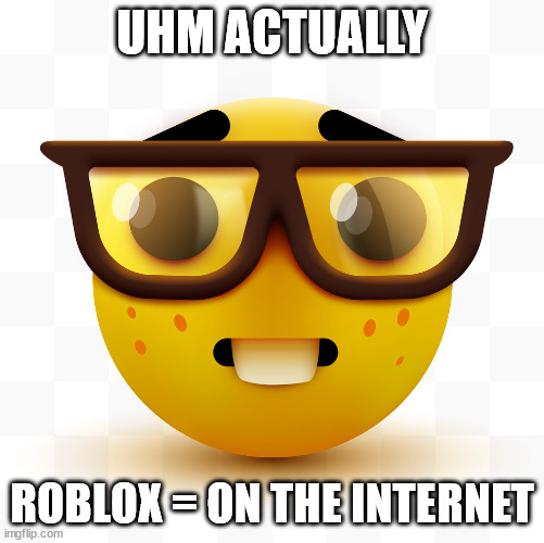Nerd emoji | UHM ACTUALLY ROBLOX = ON THE INTERNET | image tagged in nerd emoji | made w/ Imgflip meme maker