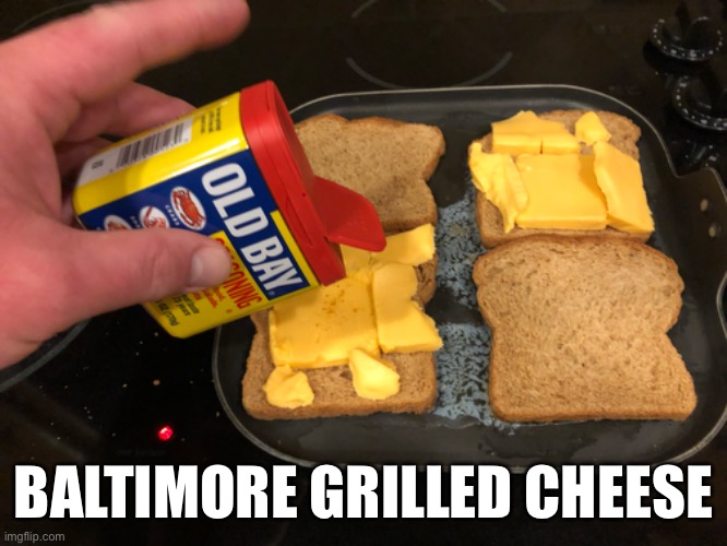 Balmer Cheese | BALTIMORE GRILLED CHEESE | image tagged in baltimore,grilled cheese,old bay | made w/ Imgflip meme maker