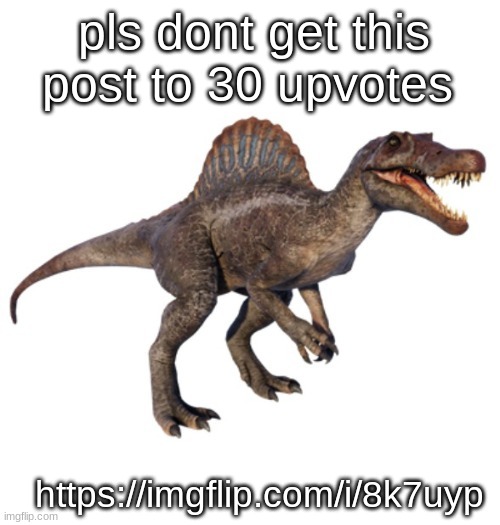 JPSpinoSaurus's other announcement temp | pls dont get this post to 30 upvotes; https://imgflip.com/i/8k7uyp | image tagged in jpspinosaurus's other announcement temp | made w/ Imgflip meme maker