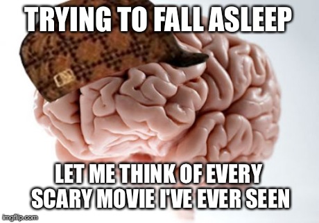 Scumbag Brain | TRYING TO FALL ASLEEP LET ME THINK OF EVERY SCARY MOVIE I'VE EVER SEEN | image tagged in memes,scumbag brain,AdviceAnimals | made w/ Imgflip meme maker