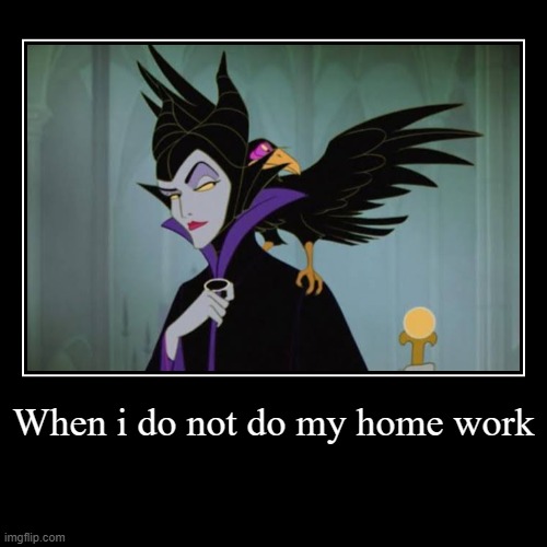 HAHA! | When i do not do my home work | | image tagged in funny,demotivationals | made w/ Imgflip demotivational maker
