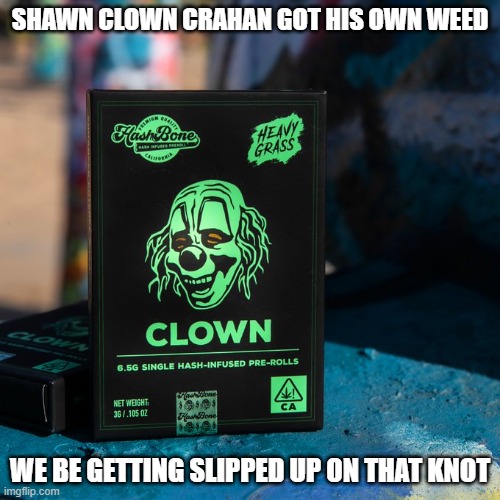 SHAWN CLOWN CRAHAN GOT HIS OWN WEED; WE BE GETTING SLIPPED UP ON THAT KNOT | made w/ Imgflip meme maker