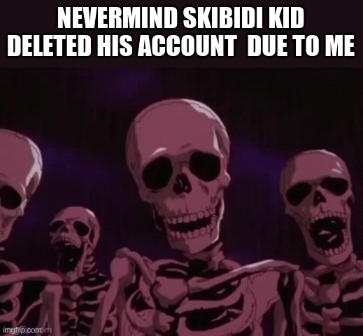 we have yet another victory | NEVERMIND SKIBIDI KID DELETED HIS ACCOUNT  DUE TO ME | image tagged in yuh huh,woo hoo | made w/ Imgflip meme maker
