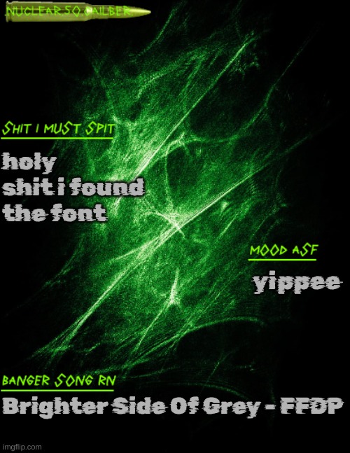took like 10 minutes of scrolling | holy shit i found the font; yippee; Brighter Side Of Grey - FFDP | image tagged in nuclear 50 cailber announcement | made w/ Imgflip meme maker