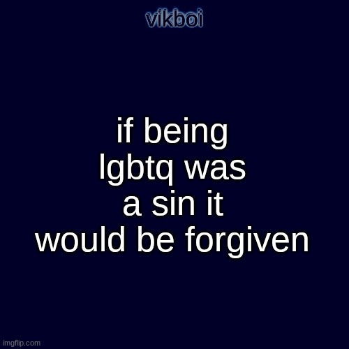 saying "hey im gay" isnt bad as long as you don't have sex every 6 seconds or summ like that | if being lgbtq was a sin it would be forgiven | image tagged in evil vikboi temp modern | made w/ Imgflip meme maker