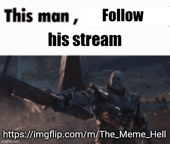 This man, _____ him | Follow; his stream; https://imgflip.com/m/The_Meme_Hell | image tagged in this man _____ him | made w/ Imgflip meme maker