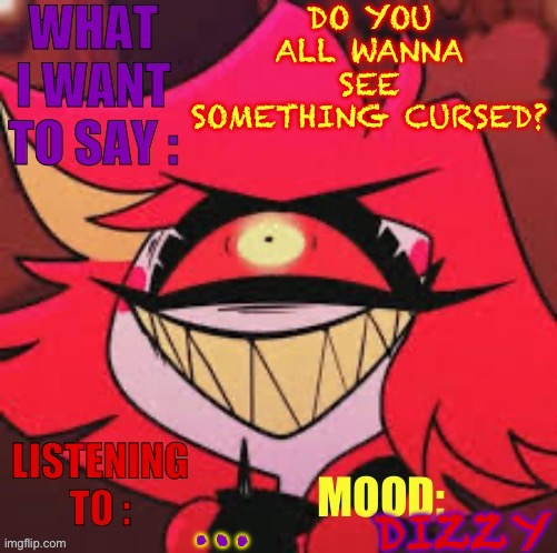 Wowzers | DO YOU ALL WANNA SEE SOMETHING CURSED? …; DIZZY | image tagged in wowzers | made w/ Imgflip meme maker