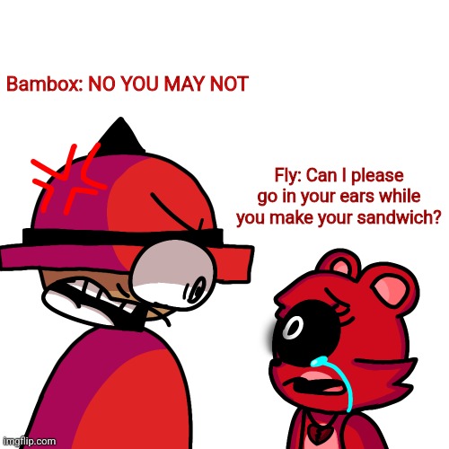Bambox and a fly | Bambox: NO YOU MAY NOT; Fly: Can I please go in your ears while you make your sandwich? | image tagged in bambox yelled at bobby bearhug,fly,vsbanbodi,dave and bambi,bobby bearhug,poppy playtime | made w/ Imgflip meme maker