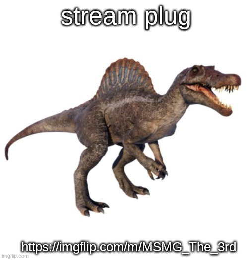 JPSpinoSaurus's other announcement temp | stream plug; https://imgflip.com/m/MSMG_The_3rd | image tagged in jpspinosaurus's other announcement temp | made w/ Imgflip meme maker