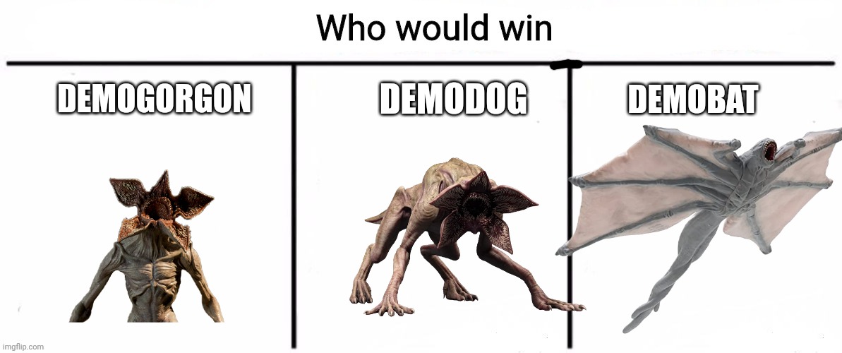 3x who would win | DEMOBAT; DEMODOG; DEMOGORGON | image tagged in 3x who would win | made w/ Imgflip meme maker
