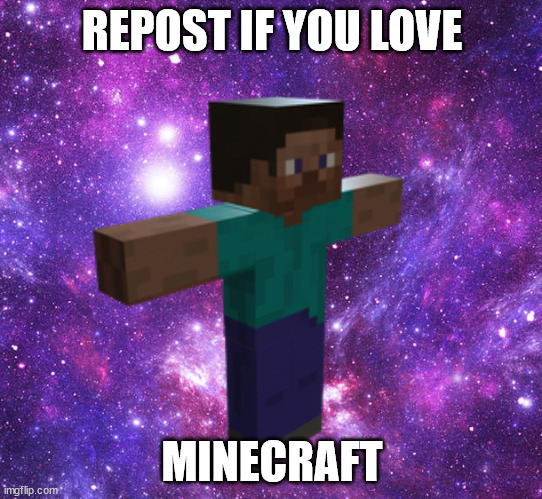 Space Steve | REPOST IF YOU LOVE; MINECRAFT | image tagged in space steve | made w/ Imgflip meme maker