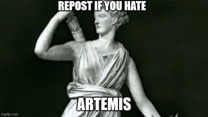 Artemis | REPOST IF YOU HATE; ARTEMIS | image tagged in artemis | made w/ Imgflip meme maker