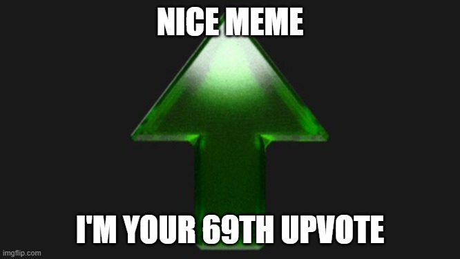 Upvote | NICE MEME I'M YOUR 69TH UPVOTE | image tagged in upvote | made w/ Imgflip meme maker