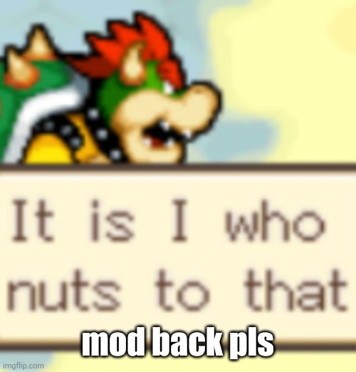 It is I who nuts to that | mod back pls | image tagged in it is i who nuts to that | made w/ Imgflip meme maker