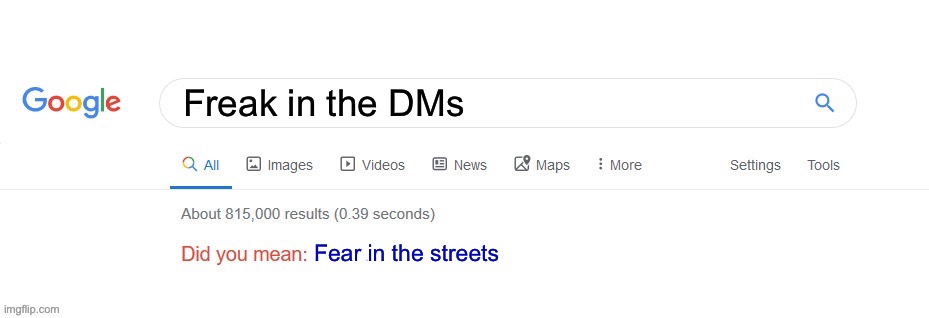 Freak in the DMs | Freak in the DMs; Fear in the streets | image tagged in did you mean | made w/ Imgflip meme maker