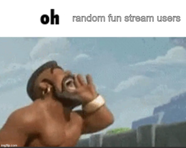 oh mods | random fun stream users | image tagged in oh mods | made w/ Imgflip meme maker