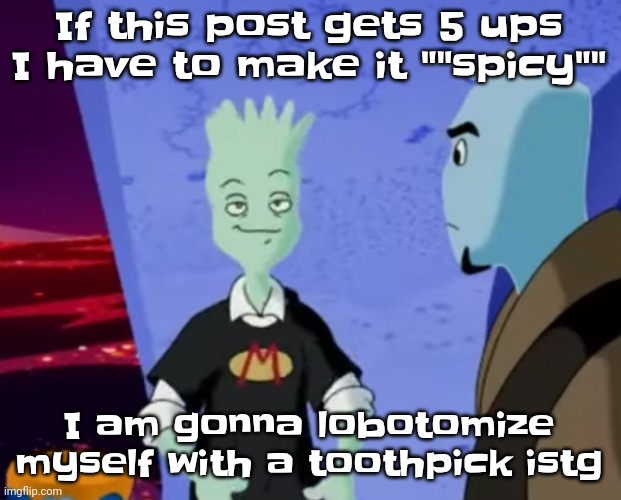 Spryman ayo | If this post gets 5 ups I have to make it ""spicy""; I am gonna lobotomize myself with a toothpick istg | image tagged in spryman ayo | made w/ Imgflip meme maker