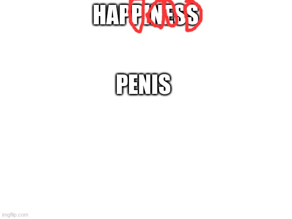 HAPPINESS PENIS | made w/ Imgflip meme maker