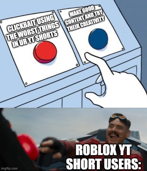 I hate them. | MAKE GOOD CONTENT AND TRY THEIR CREATIVITY; CLICKBAIT USING THE WORST THINGS IN UR YT SHORTS; ROBLOX YT SHORT USERS: | image tagged in robotnik button | made w/ Imgflip meme maker