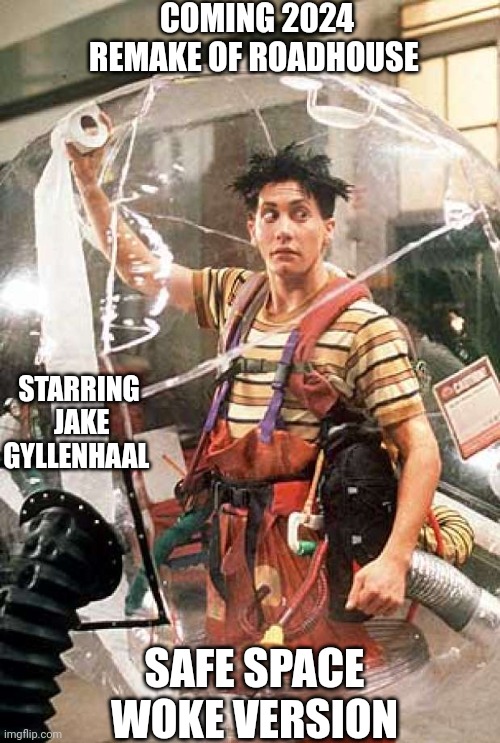 Bubble Boy | COMING 2024 REMAKE OF ROADHOUSE; STARRING  JAKE GYLLENHAAL; SAFE SPACE WOKE VERSION | image tagged in bubble boy | made w/ Imgflip meme maker