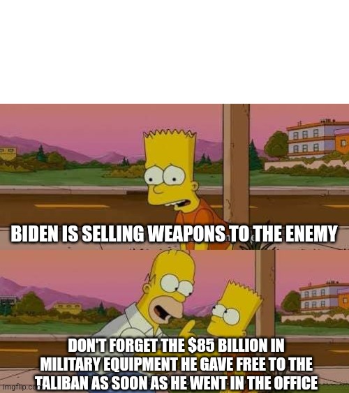 This is the worst day of my life | BIDEN IS SELLING WEAPONS TO THE ENEMY DON'T FORGET THE $85 BILLION IN MILITARY EQUIPMENT HE GAVE FREE TO THE TALIBAN AS SOON AS HE WENT IN T | image tagged in this is the worst day of my life | made w/ Imgflip meme maker