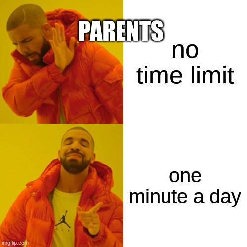 Drake Hotline Bling Meme | PARENTS; no time limit; one minute a day | image tagged in memes,drake hotline bling | made w/ Imgflip meme maker