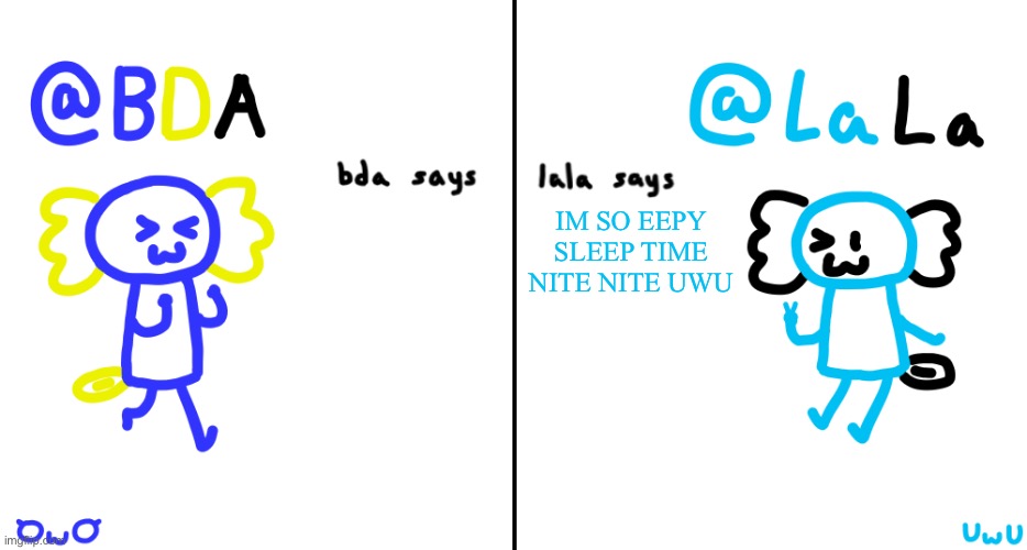 -w- | IM SO EEPY SLEEP TIME NITE NITE UWU | image tagged in bda and lala announcment temp | made w/ Imgflip meme maker
