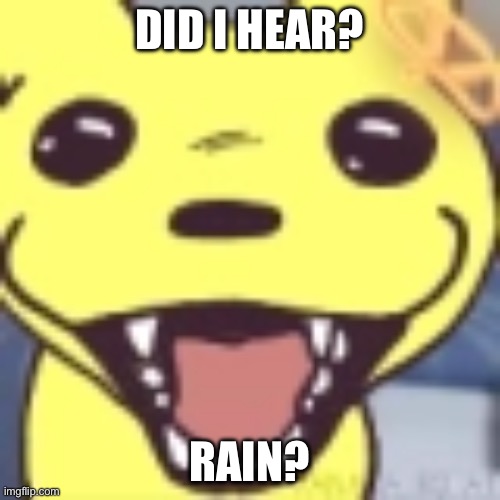 Monksilly | DID I HEAR? RAIN? | image tagged in monksilly | made w/ Imgflip meme maker