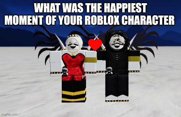 We did the horrors. Now the silver lining! (Online dating doesn't count) | WHAT WAS THE HAPPIEST MOMENT OF YOUR ROBLOX CHARACTER | made w/ Imgflip meme maker
