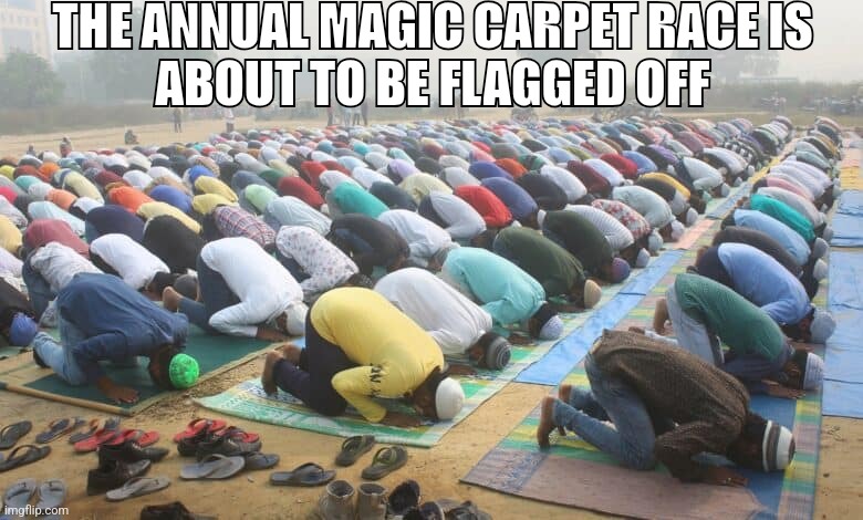 THE ANNUAL MAGIC CARPET RACE IS
ABOUT TO BE FLAGGED OFF | image tagged in memes | made w/ Imgflip meme maker