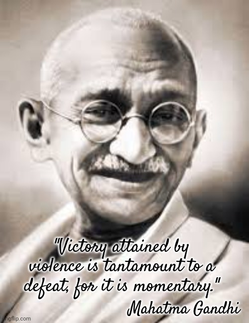 Mahatma Gandhi | "Victory attained by violence is tantamount to a defeat, for it is momentary."; Mahatma Gandhi | image tagged in mahatma gandhi rocks,mahatma gandhi,violence is never the answer,independence,freedom,memes | made w/ Imgflip meme maker