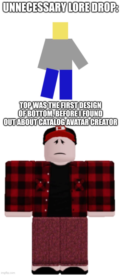 Ye | UNNECESSARY LORE DROP:; TOP WAS THE FIRST DESIGN OF BOTTOM, BEFORE I FOUND OUT ABOUT CATALOG AVATAR CREATOR | image tagged in rfg | made w/ Imgflip meme maker