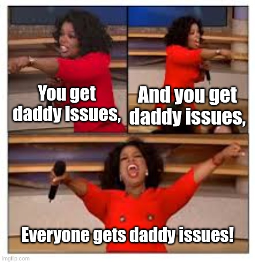 The Erins when they write tragic backstories for their characters: | You get daddy issues, And you get daddy issues, Everyone gets daddy issues! | image tagged in warrior cats | made w/ Imgflip meme maker